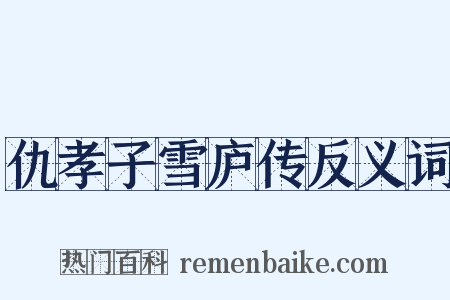 仇孝子雪庐传反义词是什么意思的图片